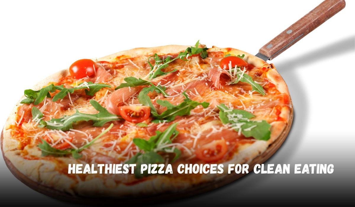 Healthiest Pizza Choices for Clean Eating