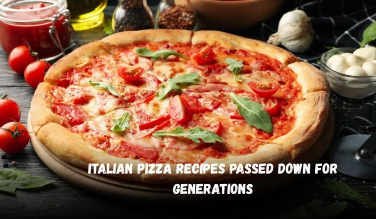 Italian Pizza Recipes Passed Down for Generations