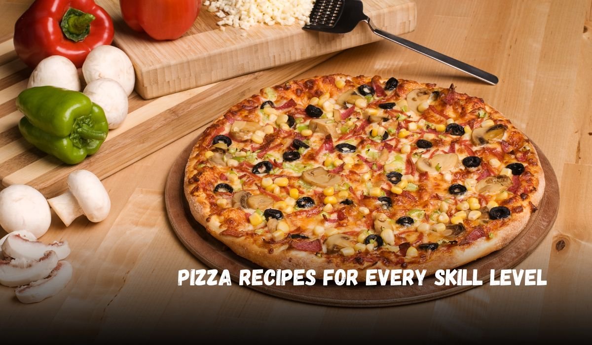 Pizza Recipes for Every Skill Level